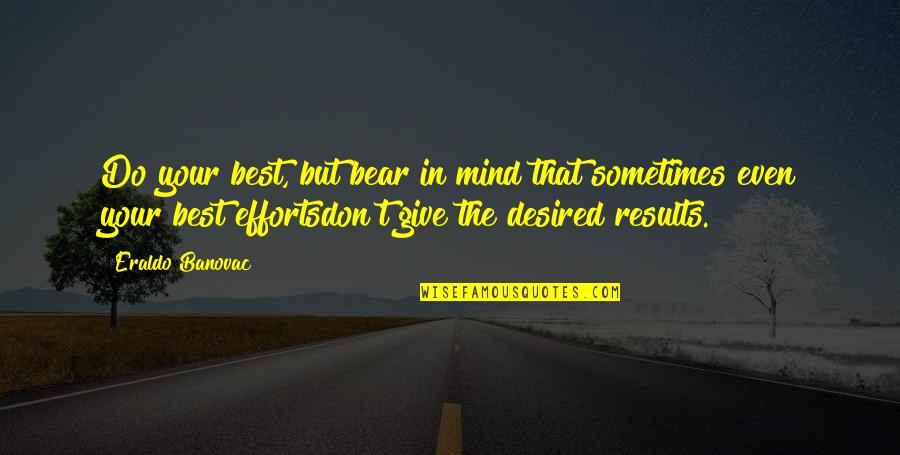 Desired Results Quotes By Eraldo Banovac: Do your best, but bear in mind that