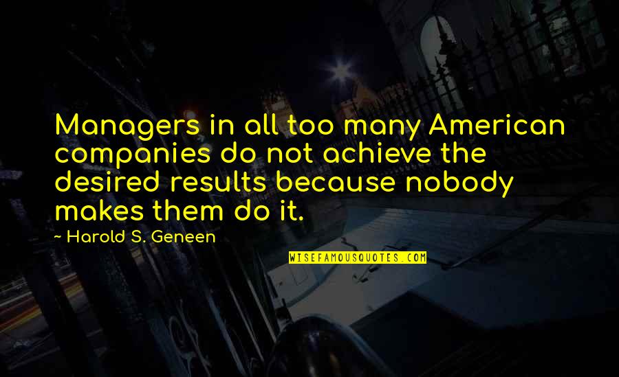 Desired Results Quotes By Harold S. Geneen: Managers in all too many American companies do