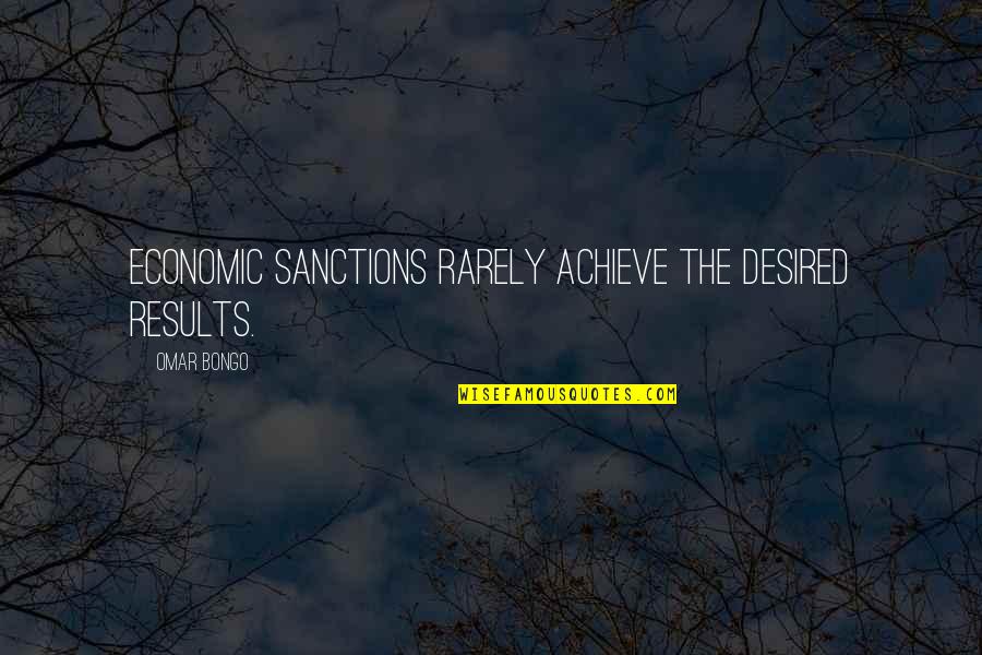 Desired Results Quotes By Omar Bongo: Economic sanctions rarely achieve the desired results.