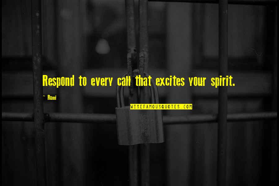 Desired Results Quotes By Rumi: Respond to every call that excites your spirit.