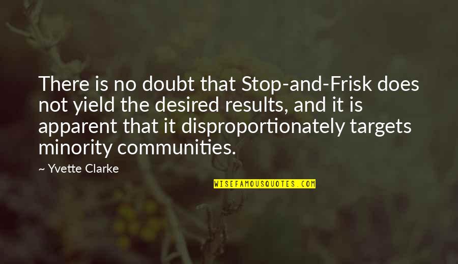 Desired Results Quotes By Yvette Clarke: There is no doubt that Stop-and-Frisk does not