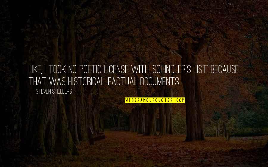 Desiree Armfeldt Quotes By Steven Spielberg: Like, I took no poetic license with 'Schindler's Desiree Armfeldt Quotes By Steven Spielberg: Like, I took no poetic license with 'Schindler's