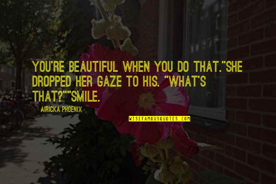 Desiree Dupree Quotes By Airicka Phoenix: You're beautiful when you do that."She dropped her