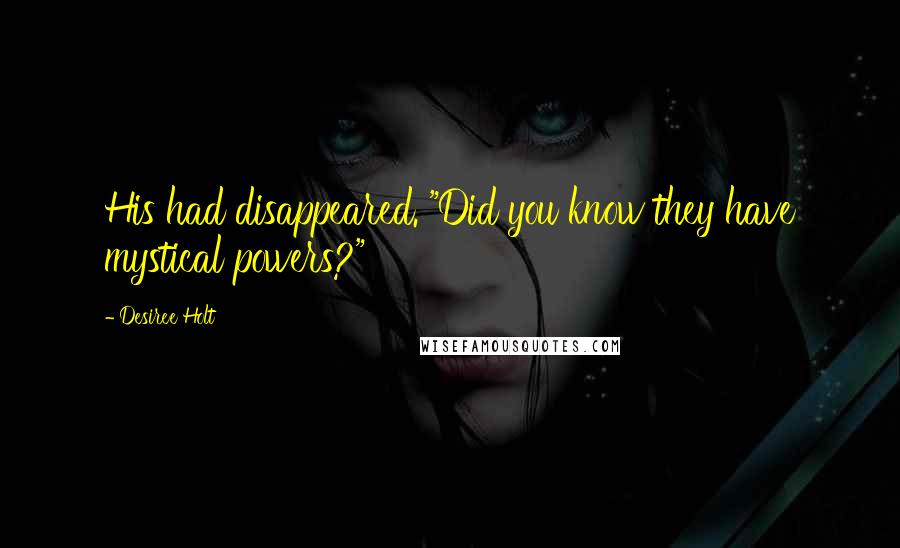 Desiree Holt quotes: His had disappeared. "Did you know they have mystical powers?"