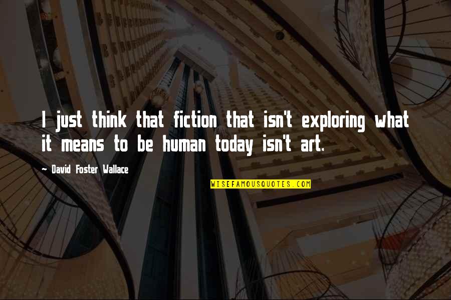Desiree Jennings Quotes By David Foster Wallace: I just think that fiction that isn't exploring Desiree Jennings Quotes By David Foster Wallace: I just think that fiction that isn't exploring
