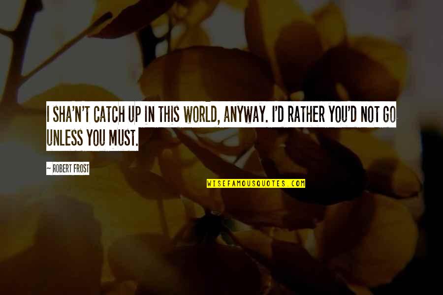 Desiree Jennings Quotes By Robert Frost: I sha'n't catch up in this world, anyway.