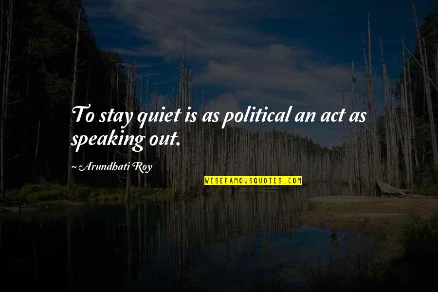Desiree Movie Quotes By Arundhati Roy: To stay quiet is as political an act Desiree Movie Quotes By Arundhati Roy: To stay quiet is as political an act
