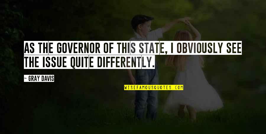 Desiree Movie Quotes By Gray Davis: As the governor of this state, I obviously