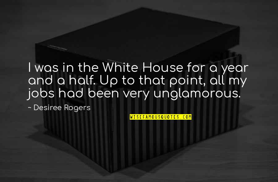 Desiree Quotes By Desiree Rogers: I was in the White House for a Desiree Quotes By Desiree Rogers: I was in the White House for a