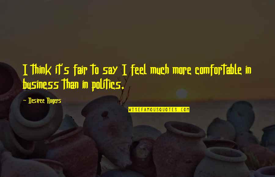 Desiree Quotes By Desiree Rogers: I think it's fair to say I feel Desiree Quotes By Desiree Rogers: I think it's fair to say I feel