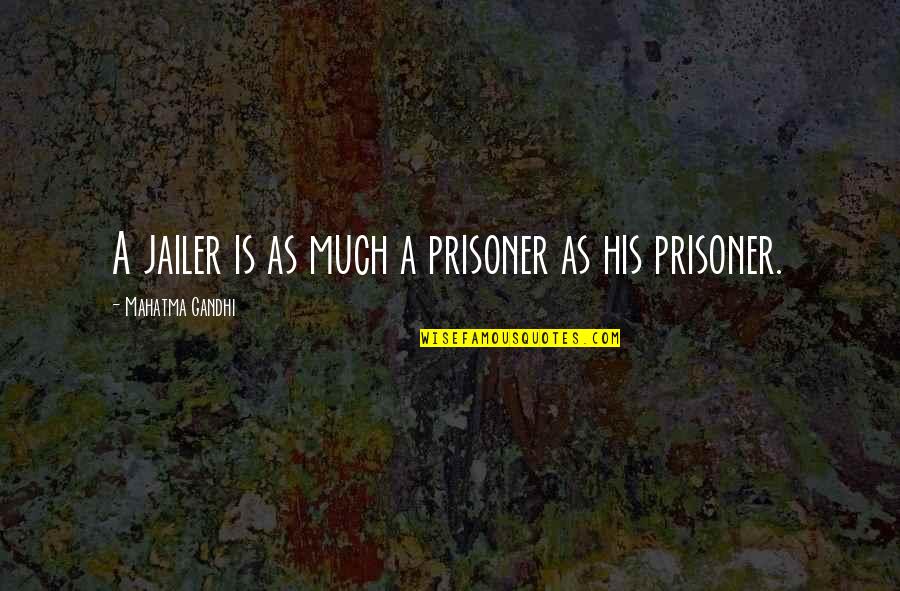 Desireful Quotes By Mahatma Gandhi: A jailer is as much a prisoner as