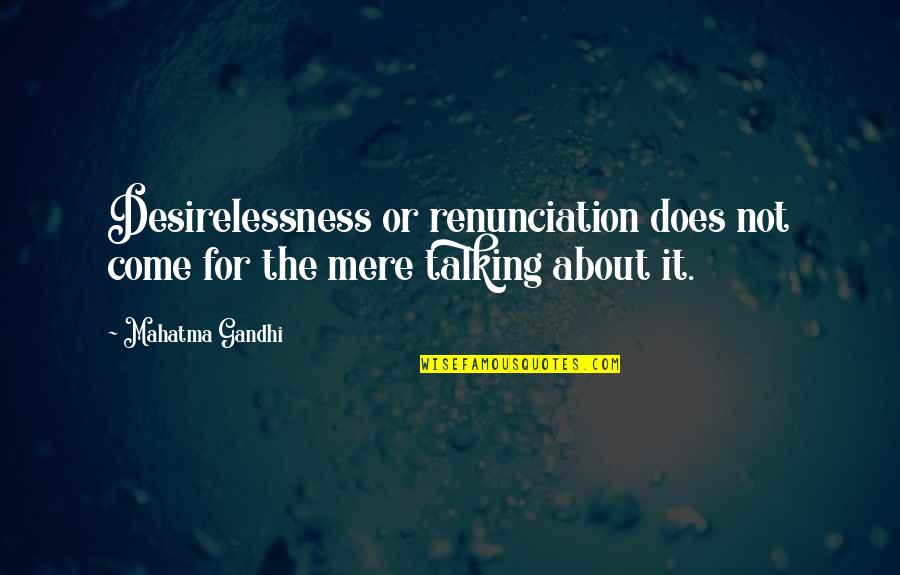 Desirelessness Quotes By Mahatma Gandhi: Desirelessness or renunciation does not come for the