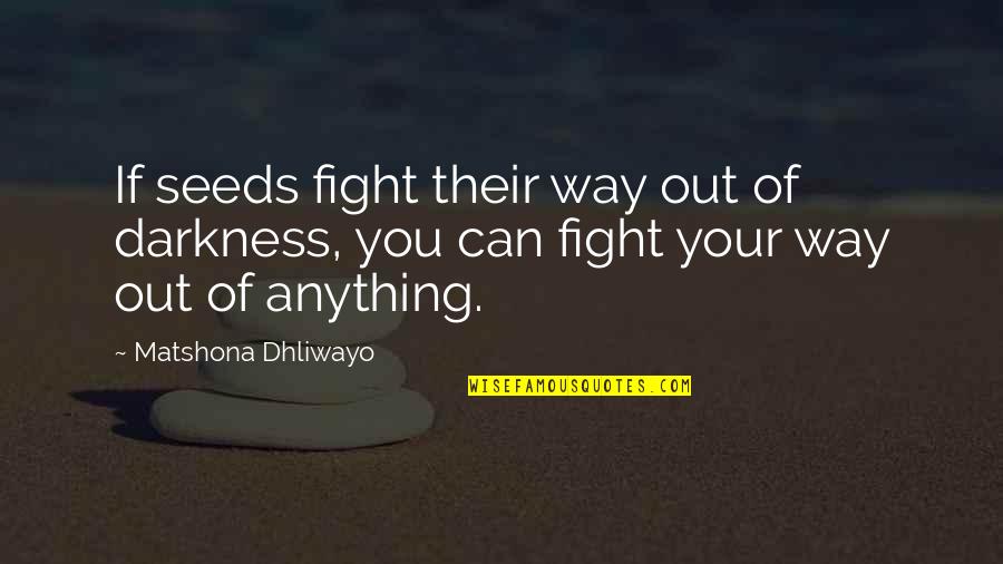 Desiremovies Quotes By Matshona Dhliwayo: If seeds fight their way out of darkness,