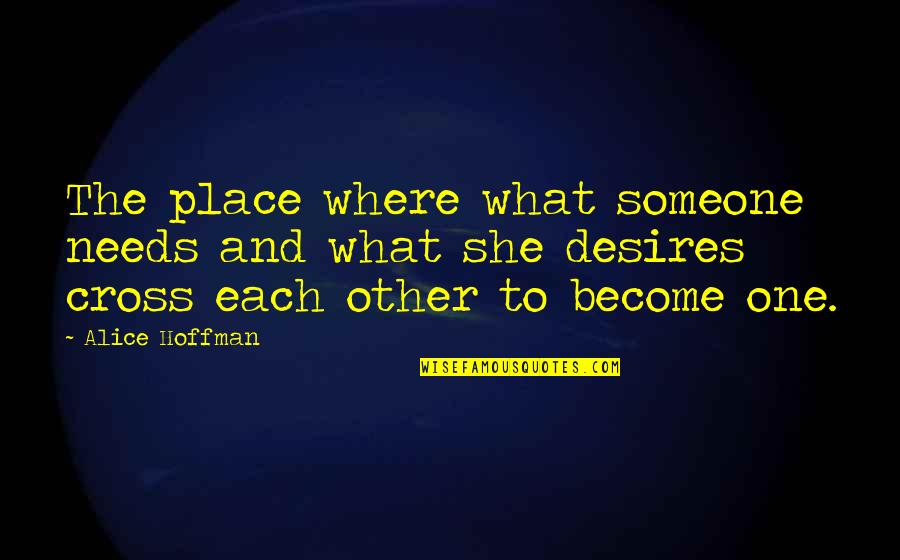 Desires And Needs Quotes By Alice Hoffman: The place where what someone needs and what