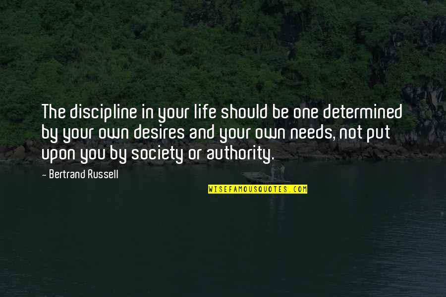 Desires And Needs Quotes By Bertrand Russell: The discipline in your life should be one