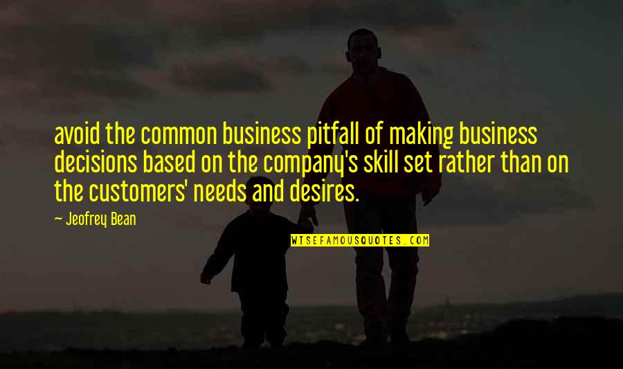 Desires And Needs Quotes By Jeofrey Bean: avoid the common business pitfall of making business