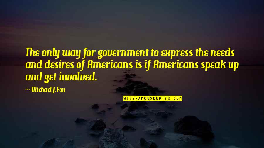 Desires And Needs Quotes By Michael J. Fox: The only way for government to express the