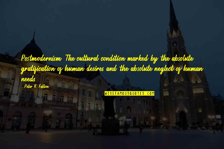 Desires And Needs Quotes By Peter K. Fallon: Postmodernism: The cultural condition marked by the absolute