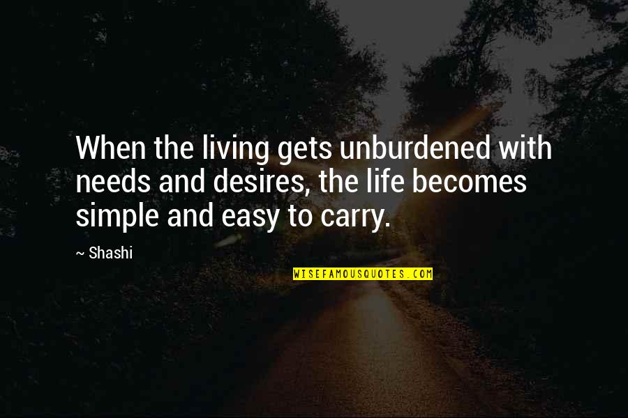 Desires And Needs Quotes By Shashi: When the living gets unburdened with needs and