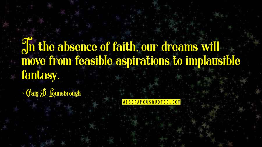 Desires And Passion Quotes By Craig D. Lounsbrough: In the absence of faith, our dreams will