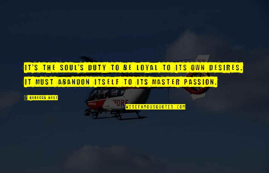 Desires And Passion Quotes By Rebecca West: It's the soul's duty to be loyal to