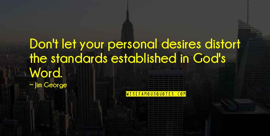 Desires Bible Quotes By Jim George: Don't let your personal desires distort the standards