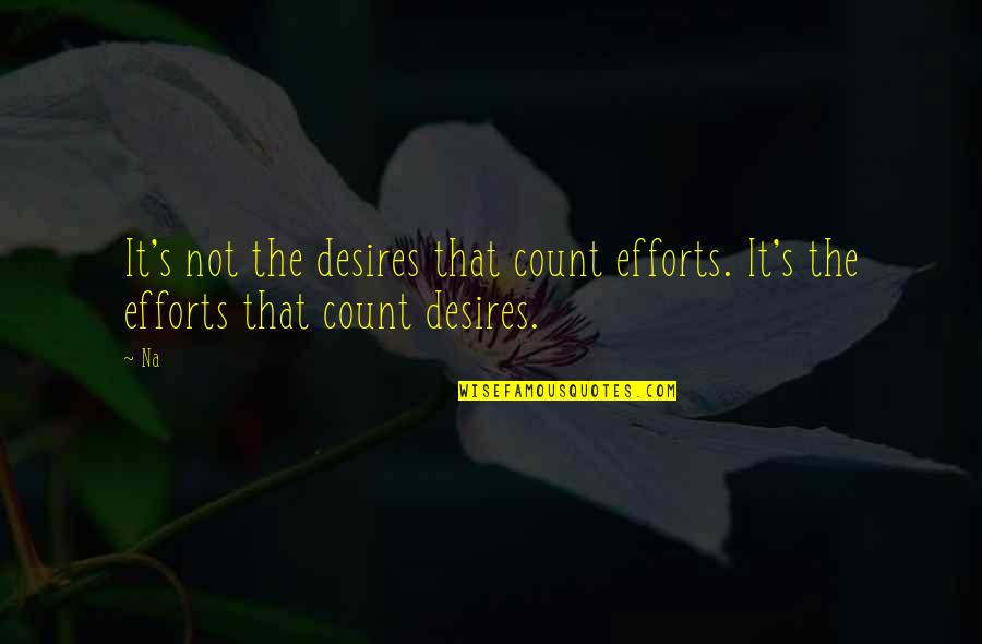 Desires Efforts Wants Dream Quotes By Na: It's not the desires that count efforts. It's
