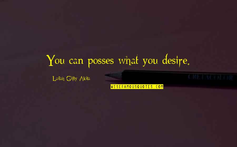 Desires In Life Quotes By Lailah Gifty Akita: You can posses what you desire.