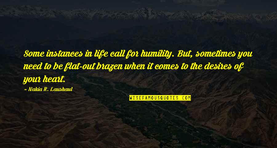 Desires In Life Quotes By Nakia R. Laushaul: Some instances in life call for humility. But,