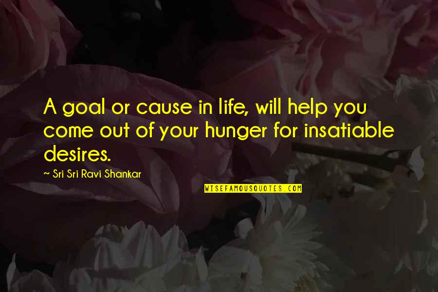 Desires In Life Quotes By Sri Sri Ravi Shankar: A goal or cause in life, will help