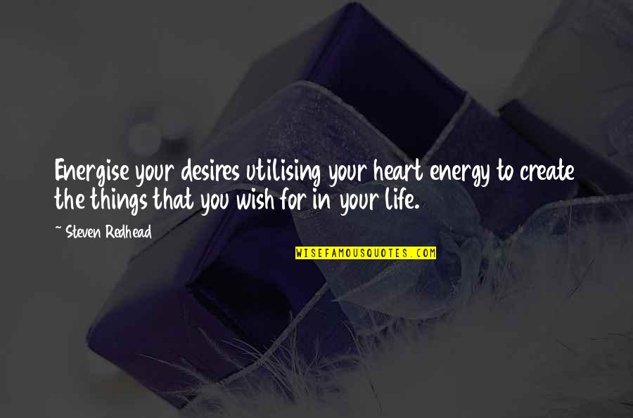 Desires In Life Quotes By Steven Redhead: Energise your desires utilising your heart energy to
