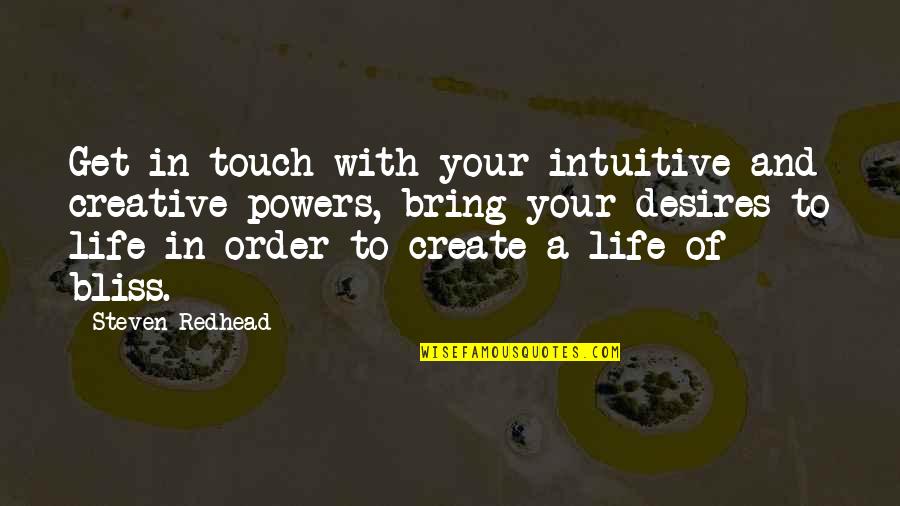 Desires In Life Quotes By Steven Redhead: Get in touch with your intuitive and creative