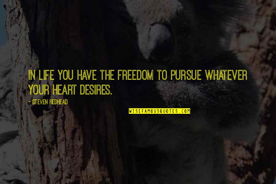 Desires In Life Quotes By Steven Redhead: In life you have the freedom to pursue