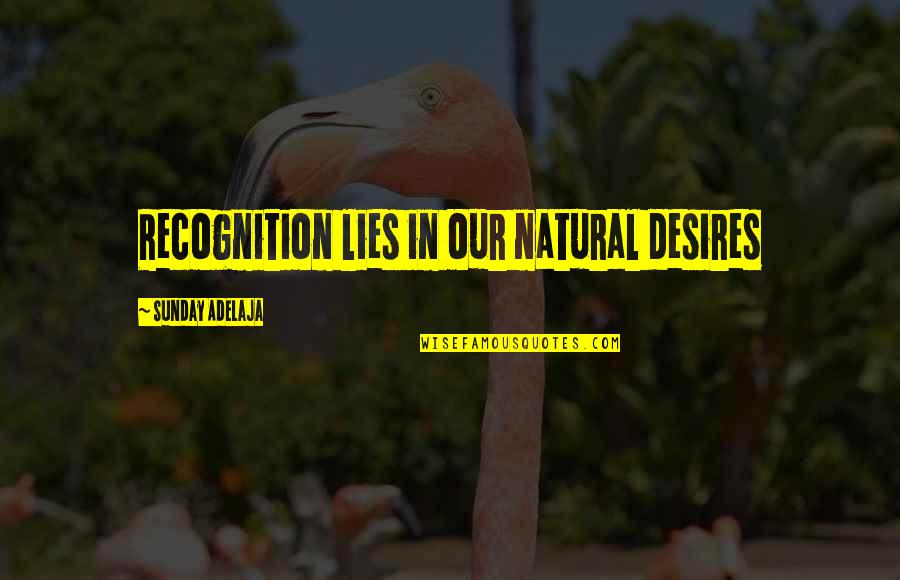 Desires In Life Quotes By Sunday Adelaja: Recognition lies in our natural desires