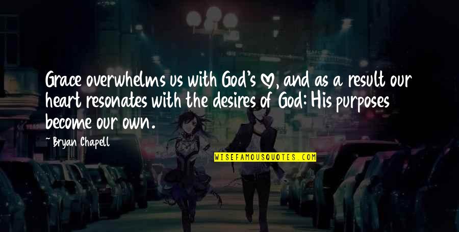 Desires Of God Quotes By Bryan Chapell: Grace overwhelms us with God's love, and as Desires Of God Quotes By Bryan Chapell: Grace overwhelms us with God's love, and as
