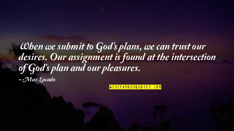 Desires Of God Quotes By Max Lucado: When we submit to God's plans, we can Desires Of God Quotes By Max Lucado: When we submit to God's plans, we can