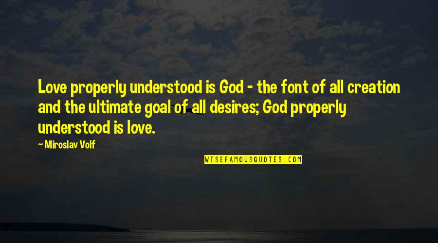 Desires Of God Quotes By Miroslav Volf: Love properly understood is God - the font Desires Of God Quotes By Miroslav Volf: Love properly understood is God - the font