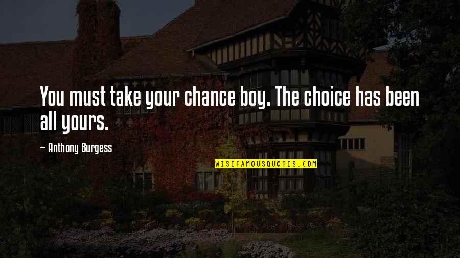 Desires Of Lady Quotes By Anthony Burgess: You must take your chance boy. The choice
