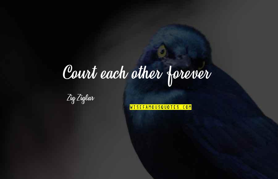 Desires Of Lady Quotes By Zig Ziglar: Court each other forever.