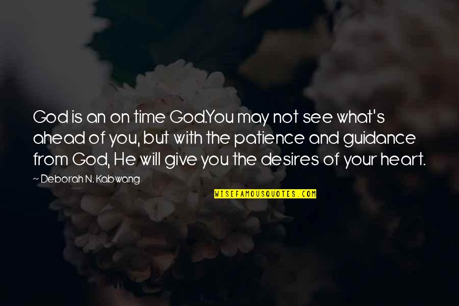 Desires Of The Heart Quotes By Deborah N. Kabwang: God is an on time God.You may not