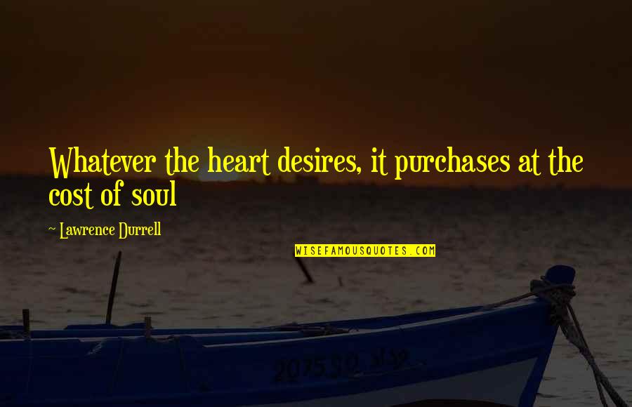 Desires Of The Heart Quotes By Lawrence Durrell: Whatever the heart desires, it purchases at the
