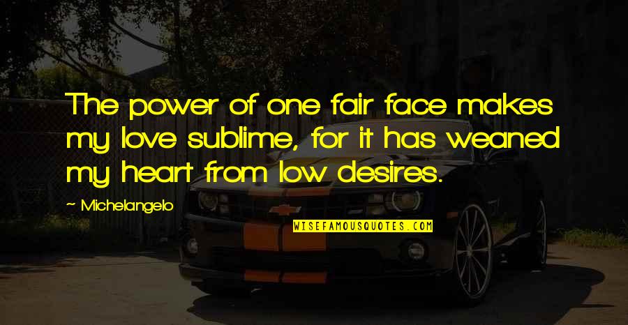 Desires Of The Heart Quotes By Michelangelo: The power of one fair face makes my