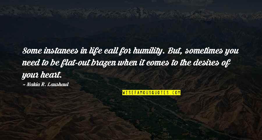 Desires Of The Heart Quotes By Nakia R. Laushaul: Some instances in life call for humility. But,