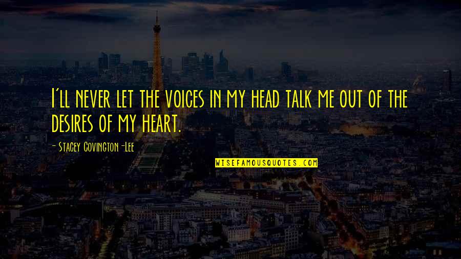 Desires Of The Heart Quotes By Stacey Covington-Lee: I'll never let the voices in my head