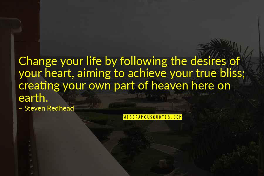 Desires Of The Heart Quotes By Steven Redhead: Change your life by following the desires of