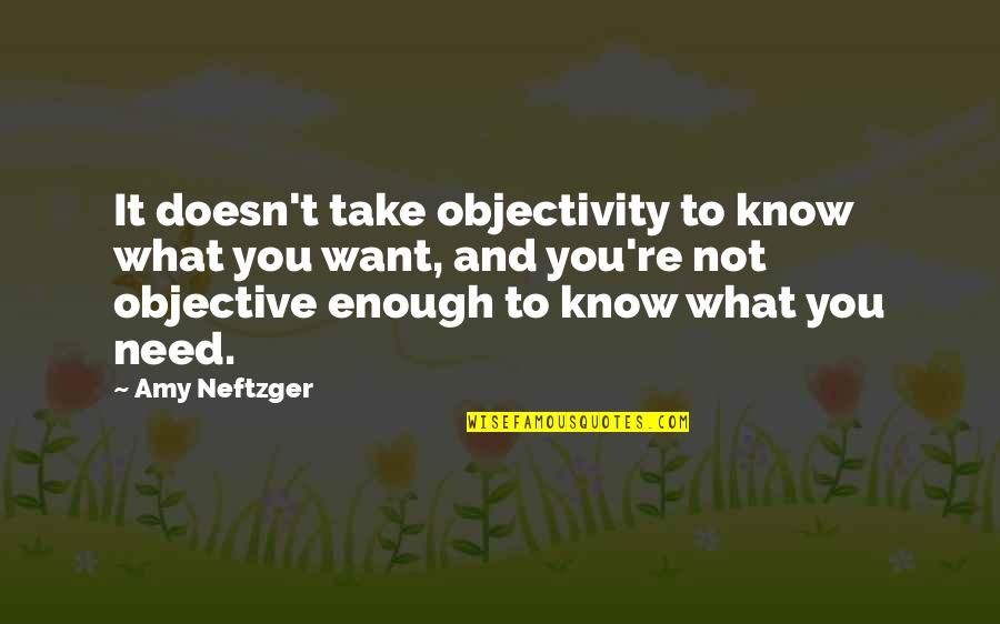 Desires Quotes By Amy Neftzger: It doesn't take objectivity to know what you