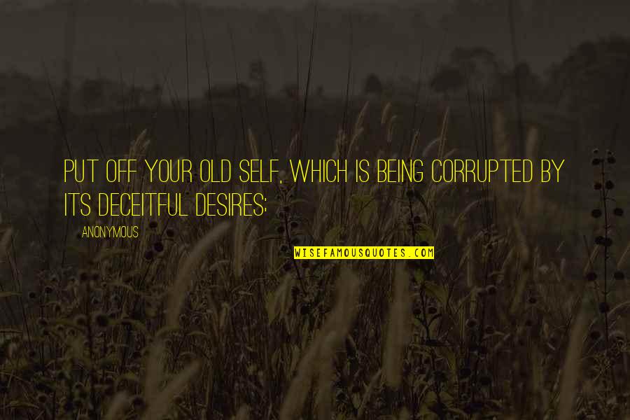 Desires Quotes By Anonymous: Put off your old self, which is being