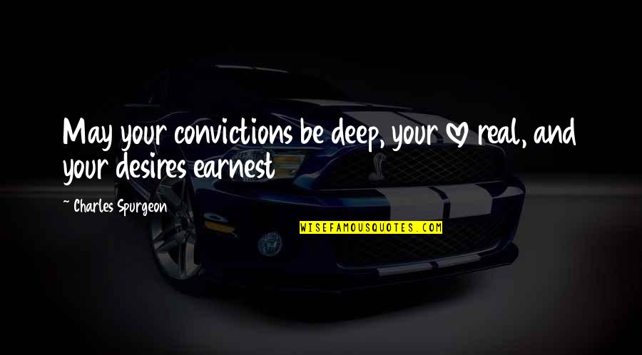 Desires Quotes By Charles Spurgeon: May your convictions be deep, your love real,