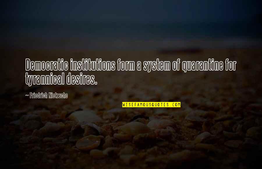 Desires Quotes By Friedrich Nietzsche: Democratic institutions form a system of quarantine for