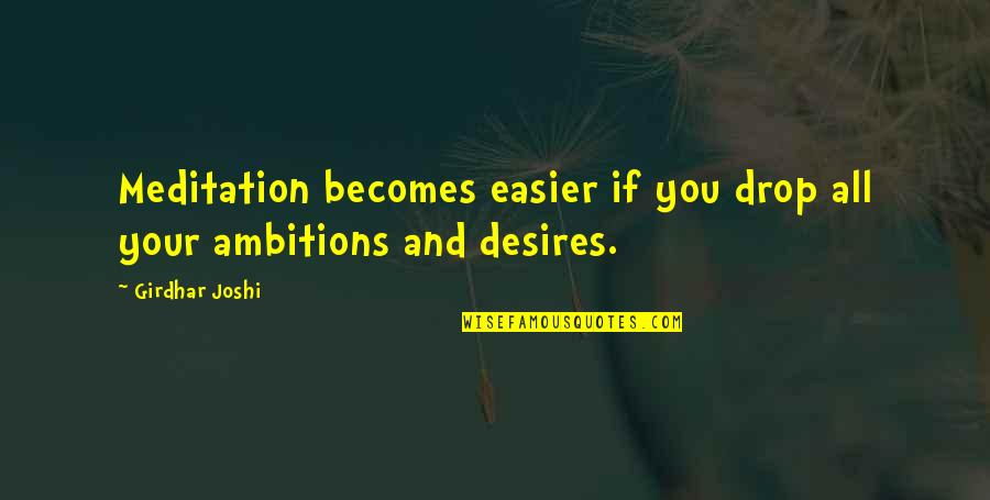Desires Quotes By Girdhar Joshi: Meditation becomes easier if you drop all your